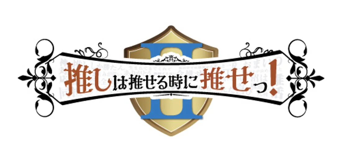 推しは推せる時に推せっ！Ⅱ